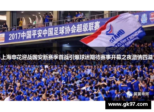 上海申花迎战国安新赛季首战引爆球迷期待赛事开幕之夜激情四溢